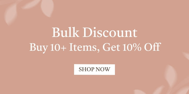 Bulk Discount | Buy 10+ Items, Get 10% Off | SHOP NOW